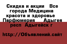 Скидка и акции - Все города Медицина, красота и здоровье » Парфюмерия   . Адыгея респ.,Адыгейск г.